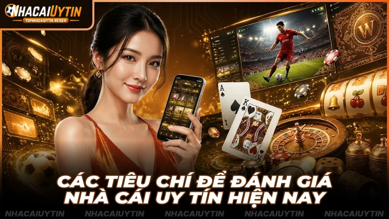 Các tiêu chí để đánh giá nhà cái uy tín hiện nay