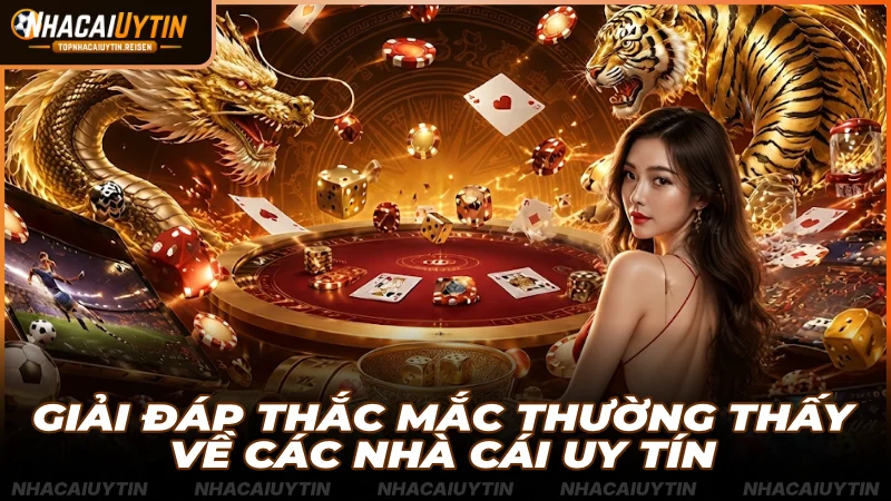 Giải đáp thắc mắc thường thấy về các nhà cái uy tín