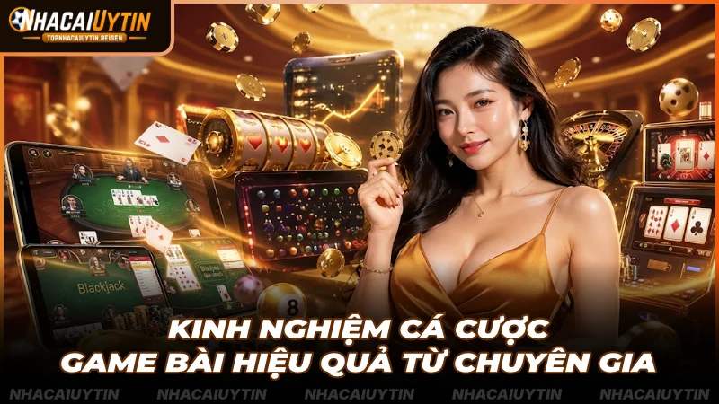 Kinh nghiệm cá cược game bài hiệu quả từ chuyên gia